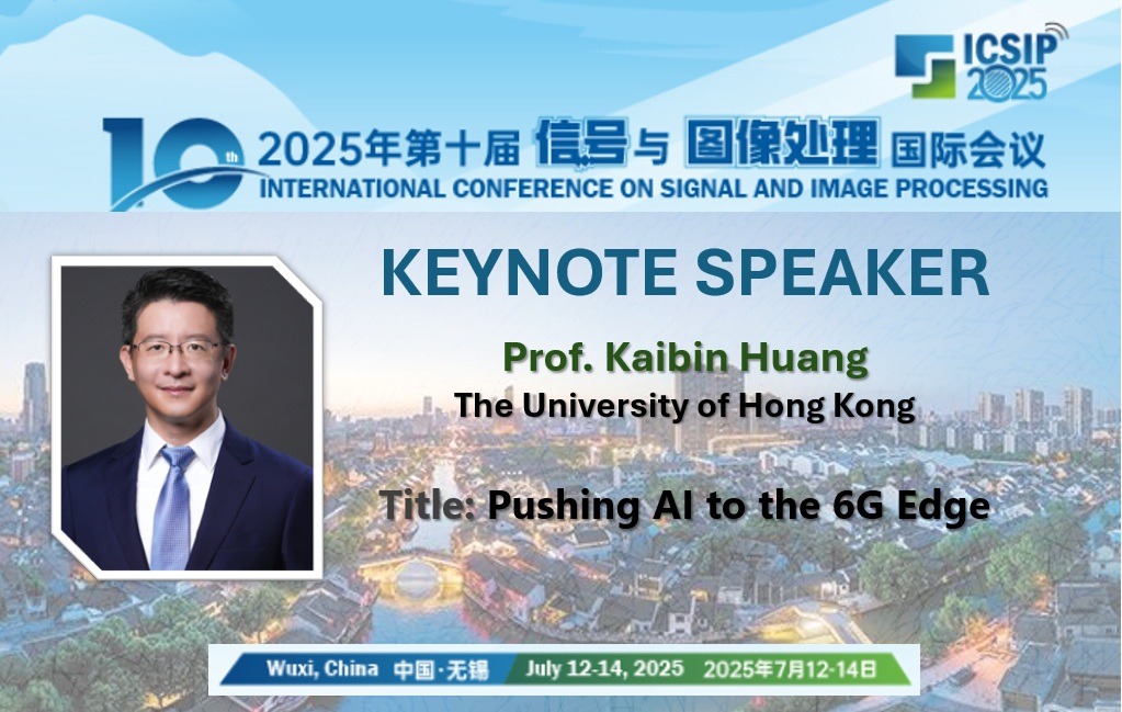 Prof. Kaibin Huang, the Project Investigator of Hong Kong 6G AoE, delivered Keynote with title "Pushing AI to the 6G Edge" at 2025 10th International Conference on Signal and Image Processing in Wuxi, China