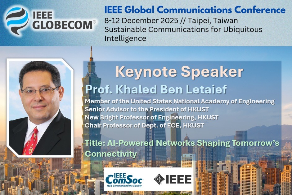 Prof. Khaled Letaief, the Project Coordinator of Hong Kong 6G AoE, will deliver the keynote speech with title "AI-Powered Networks Shaping Tomorrow's Connectivity" at the 2025 IEEE Global Communications Conference (GLOBECOM) held in Taipei, Taiwan